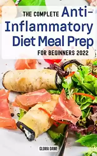 Livro: The Complete Anti-Inflammatory Diet Meal Prep For Beginners 2022 2023: Quick and Easy Recipes for Your Body | Reducing Inflammation and Regain Your Body's ... a Complete Meal Prep Guide (English Edition)