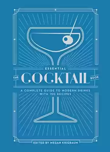 Livro: The Essential Cocktail Book: A Complete Guide to Modern Drinks with 150 Recipes (English Edition)