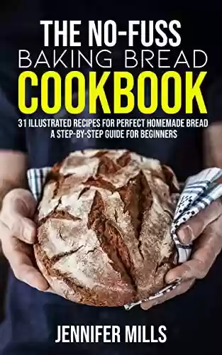 Livro: The No-Fuss Baking Bread Cookbook: 31 Illustrated Recipes for Perfect Homemade Bread - A Step-By-Step Guide for Beginners (English Edition)