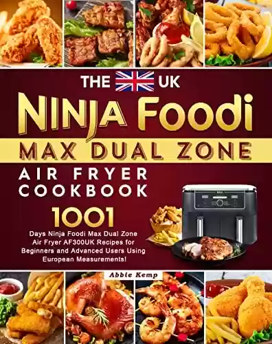 Livro: The UK Ninja Foodi Max Dual Zone Air Fryer Cookbook: 1001-Day Ninja Foodi Max Dual Zone Air Fryer AF300UK Recipes for Beginners and Advanced Users Using European Measurements! (English Edition)