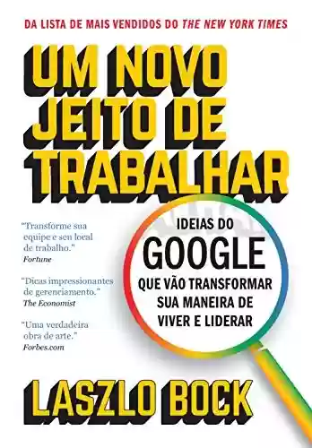 Livro: Um novo jeito de trabalhar: Ideias do Google que vão transformar sua maneira de viver e liderar