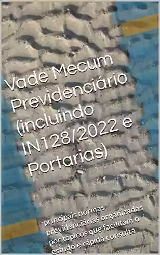 Livro: Vade Mecum Previdenciário (incluindo IN128/2022 e Portarias): principais normas previdenciárias organizadas por tópicos que facilitam o estudo e rápida consulta