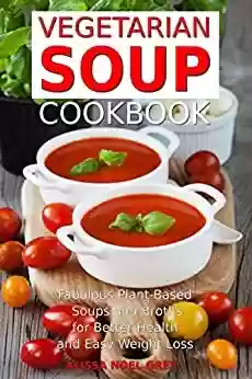 Livro: Vegetarian Soup Cookbook: Fabulous Plant-Based Soups and Broths for Better Health and Natural Weight Loss: Healthy Recipes for Weight Loss (Souping, Soup Diet and Cleanse) (English Edition)