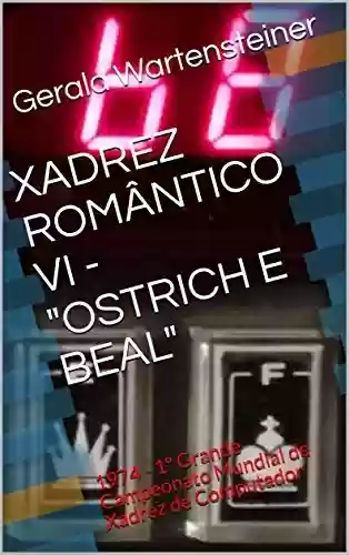 Livro: XADREZ ROMÂNTICO VI - "OSTRICH E BEAL": 1974 - 1º Grande Campeonato Mundial de Xadrez de Computador