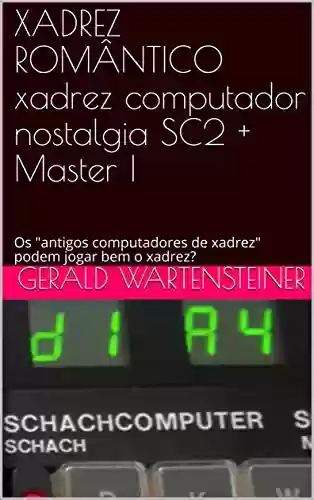 Livro: XADREZ ROMÂNTICO xadrez computador nostalgia SC2 + Master I: Os "antigos computadores de xadrez" podem jogar bem o xadrez?
