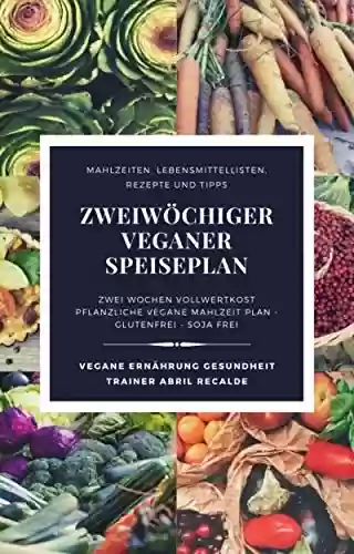 Livro: Zweiwöchiger veganer Speiseplan: Zweiwöchiger pflanzlich-veganer Mahlzeitenplan - Soja-frei - Gluten-frei (German Edition)