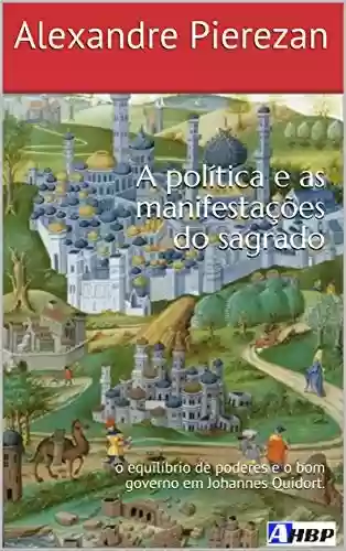 Livro: A política e as manifestações do sagrado: o equilíbrio de poderes e o bom governo em Johannes Quidort.