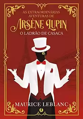 Livro: AS EXTRAORDINÁRIAS AVENTURAS DE ARSÈNE LUPIN, O LADRÃO DE CASACA