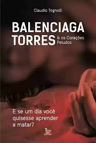 Livro: Balenciaga Torres & Os corações peludos: E se um dia você quisesse aprender a matar?
