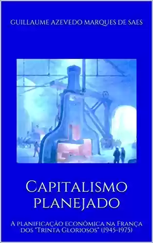 Livro: Capitalismo planejado: A planificação econômica na França dos “Trinta Gloriosos” (1945-1975)