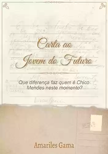 Livro: Carta ao Jovem do Futuro: Que diferença faz quem é Chico Mendes neste momento? (livro-reportagem Livro 1)