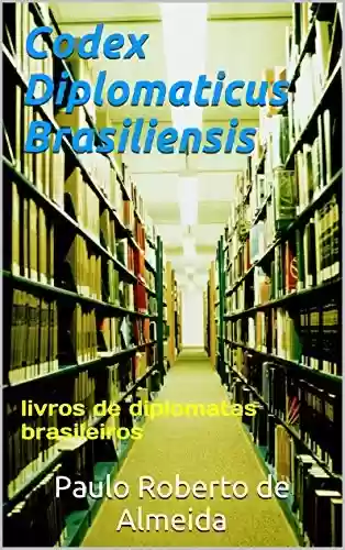 Livro: Codex Diplomaticus Brasiliensis: livros de diplomatas brasileiros (Pensamento Político Livro 15)