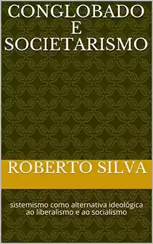 Livro: Conglobado e Societarismo: sistemismo como alternativa ideológica ao liberalismo e ao socialismo