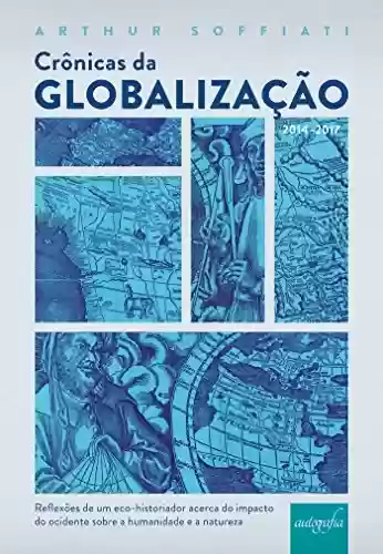 Livro: Crônicas da globalização (2014-2017): reflexões de um eco-historiador acerca do impacto do ocidente sobre a humanidade e a natureza