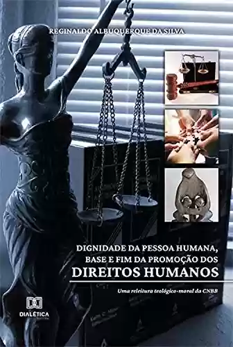 Livro: Dignidade da pessoa humana, base e fim da promoção dos direitos humanos