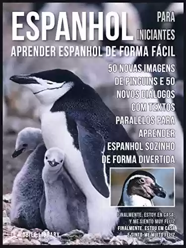 Livro: Espanhol para Iniciantes – Aprender Espanhol de Forma Fácil : 50 Novas imagens de Pinguins e 50 Novos diálogos com textos paralelos para aprender espanhol … (Foreign Language Learning Guides)
