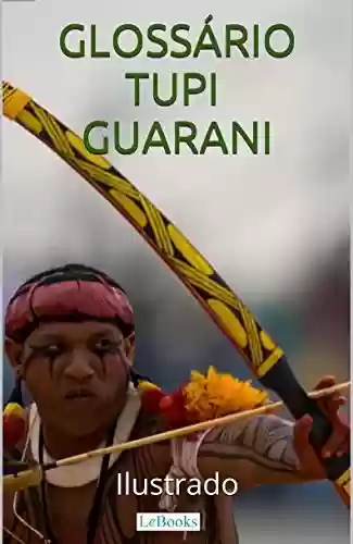 Livro: Glossário Tupi-Guarani Ilustrado: Incluindo nomes indígenas de pessoas e cidades (Coleção História Viva)