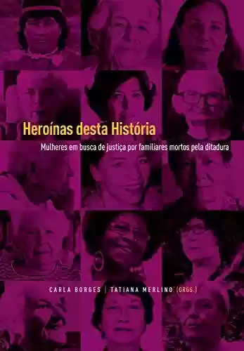 Livro: Heroínas desta História: Mulheres em busca de justiça por familiares mortos pela ditadura