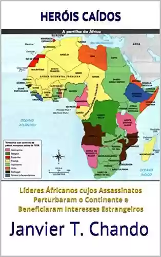 Livro: HERÓIS CAÍDOS: Líderes Áfricanos cujos Assassinatos Perturbaram o Continente e Beneficiaram Interesses Estrangeiros