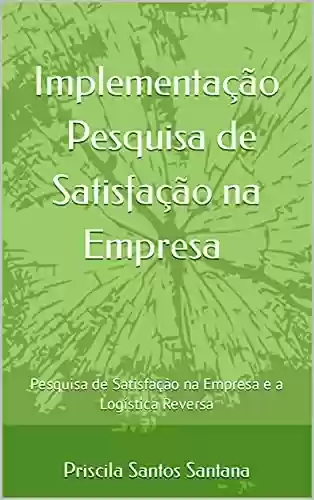 Livro: Implementação Pesquisa de Satisfação na Empresa : Pesquisa de Satisfação na Empresa e a Logística Reversa