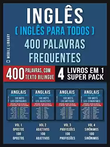 Livro: Inglês ( Inglês Para Todos ) 400 Palavras Frequentes (4 Livros em 1 Super Pack): 400 palavras em Inglês explicadas em Português com Texto Bilingue (Foreign Language Learning Guides)