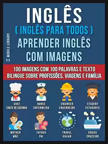 Livro: Inglês ( Inglês Para Todos ) Aprender Inglês Com Imagens (Vol 1): 100 imagens com 100 palavras e texto bilingue sobre profissões, viagens e família (Foreign Language Learning Guides)