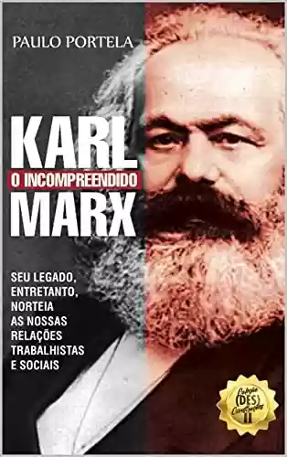 Livro: Karl Marx, O Incompreendido: Seu legado, entretanto, norteia as nossas relações trabalhistas e sociais