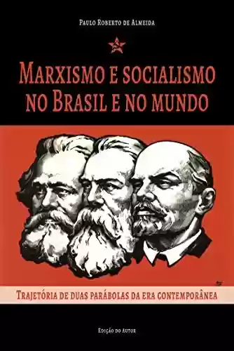 Livro: Marxismo e socialismo no Brasil e no mundo: trajetória de duas parábolas da era contemporânea (Pensamento Político Livro 4)