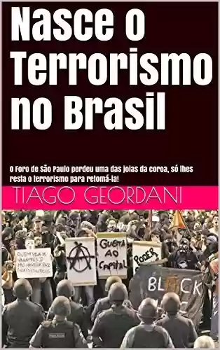 Livro: Nasce o Terrorismo no Brasil: O Foro de São Paulo perdeu uma das joias da coroa, só lhes resta o terrorismo para retomá-la!