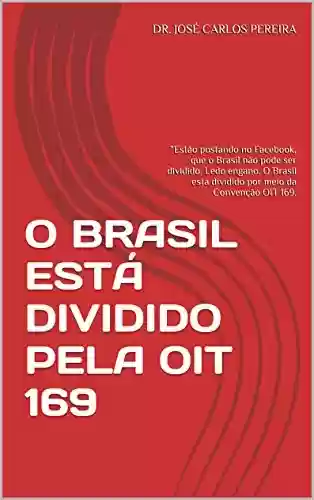 Livro: O BRASIL ESTÁ DIVIDIDO PELA OIT 169: “Estão postando no Facebook, que o Brasil não pode ser dividido. Ledo engano. O Brasil está dividido por meio da Convenção OIT 169.