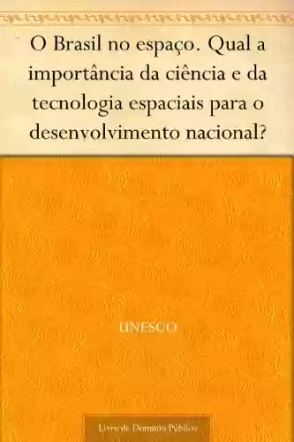 Livro: O Brasil no espaço. Qual a importância da ciência e da tecnologia espaciais para o desenvolvimento nacional?