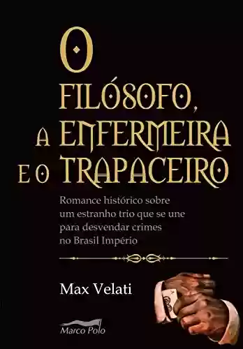 Livro: O filósofo, a enfermeira e o trapaceiro: romance histórico sobre um estranho trio que se une para desvendar crimes no Brasil império