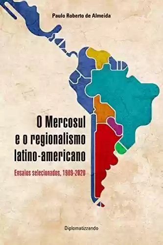 Livro: O Mercosul e o regionalismo latino-americano: ensaios selecionados, 1989-2020 (Pensamento Político Livro 1)