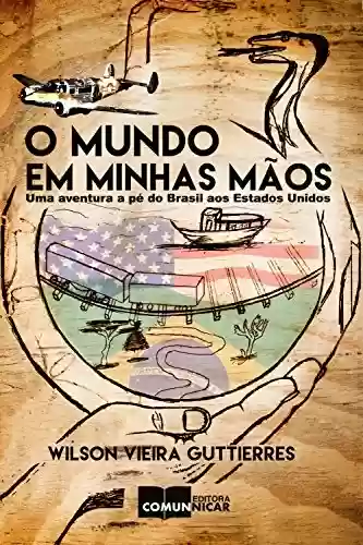 Livro: O mundo em minhas mãos: Uma aventura a pé do Brasil aos Estados Unidos
