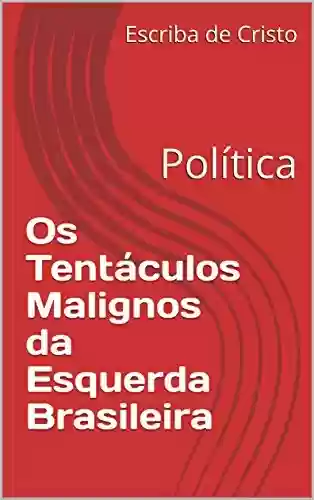 Livro: Os Tentáculos Malignos da Esquerda Brasileira: Política