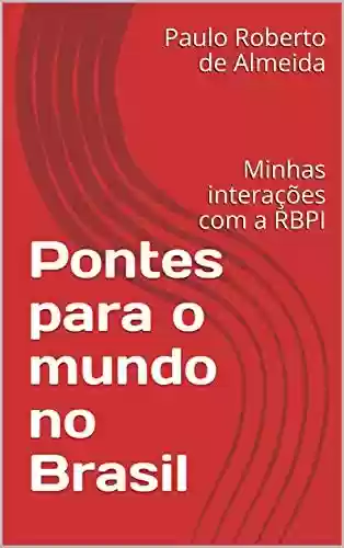 Livro: Pontes para o mundo no Brasil: Minhas interações com a RBPI (Pensamento Político Livro 10)