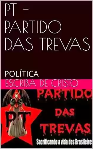 Livro: PT – PARTIDO DAS TREVAS: POLÍTICA