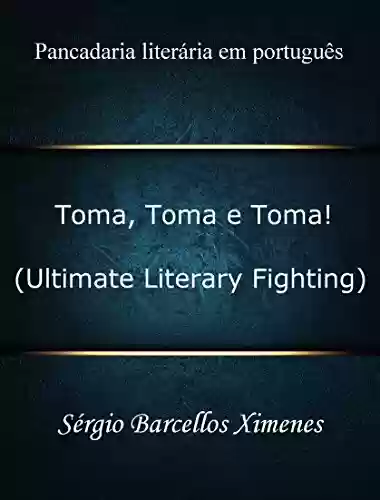 Livro: Toma, Toma e Toma! (Ultimate Literary Fighting): Pancadaria literária em português