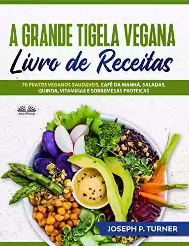 Livro: A Grande Tigela Vegana — Livro de Receitas: 70 pratos veganos saudáveis, café da manhã, saladas, quinoa, vitaminas e sobremesas proteicas.