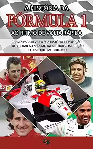 Livro: A HISTÓRIA DA FÓRMULA 1 AO RITMO DE VOLTA RÁPIDA: Chaves para rever a sua história e evolução e desfrutar ao máximo da melhor competição do desporto motorizado