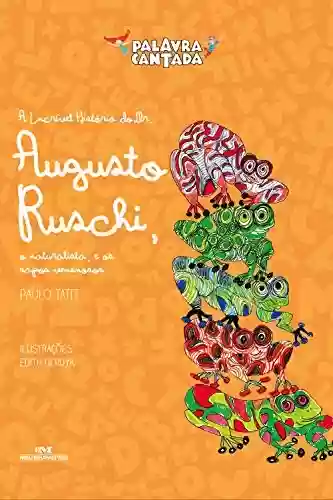 Livro: A Incrível História do Dr. Augusto Ruschi, o Naturalista e os Sapos Venenosos (Histórias Cantadas)