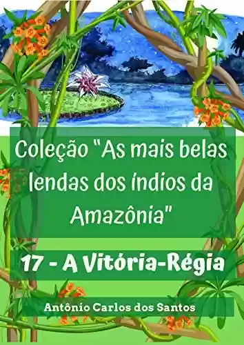 Livro: A Vitória-Régia (Coleção As mais belas lendas dos índios da Amazônia Livro 17)