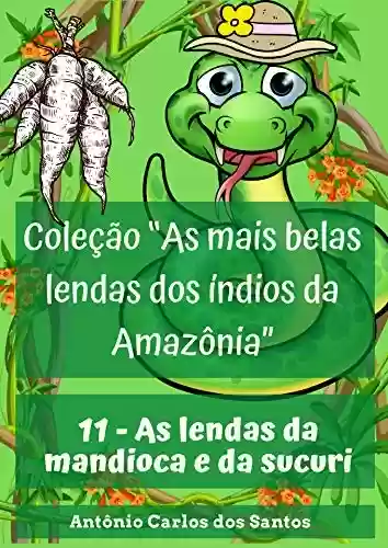 Livro: As lendas da mandioca e da sucuri (Coleção As mais belas lendas dos índios da Amazônia Livro 11)