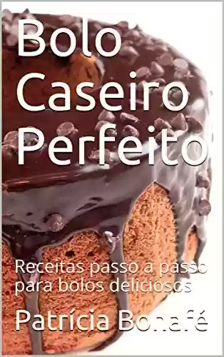 Livro: Bolo Caseiro Perfeito: Receitas passo a passo para bolos deliciosos