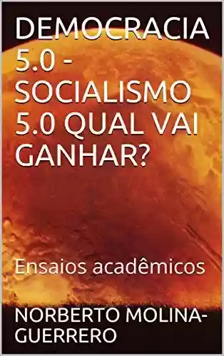 Livro: DEMOCRACIA 5.0 – SOCIALISMO 5.0 QUAL VAI GANHAR?: Ensaios acadêmicos