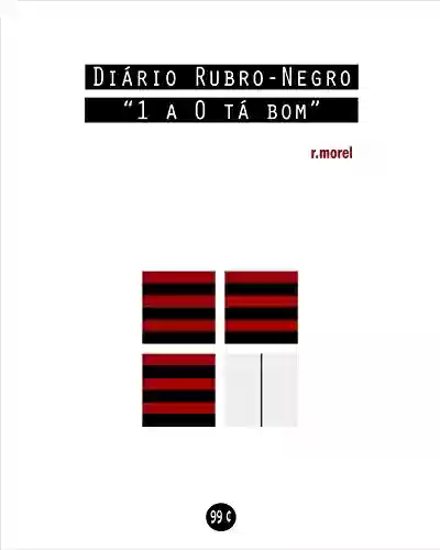Livro: Diário Rubro-Negro: 1 a 0 tá bom (Coleção “Campanha do Flamengo no Brasileirão 2018” Livro 9)