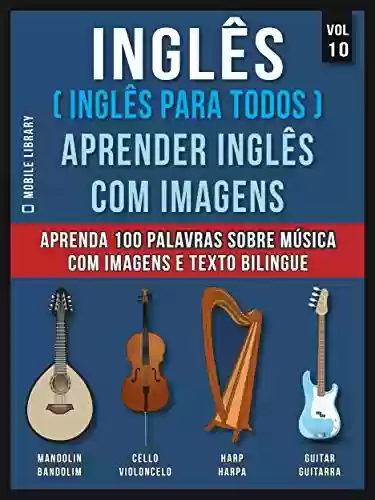 Livro: Inglês ( Inglês Para Todos ) Aprender Inglês Com Imagens (Vol 10) : Aprenda 100 palavras sobre Música com imagens e texto bilingue (Foreign Language Learning Guides)