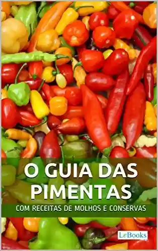 Livro: O Guia das Pimentas: Com receitas de molhos e conservas de pimenta (Alimentação Saudável)