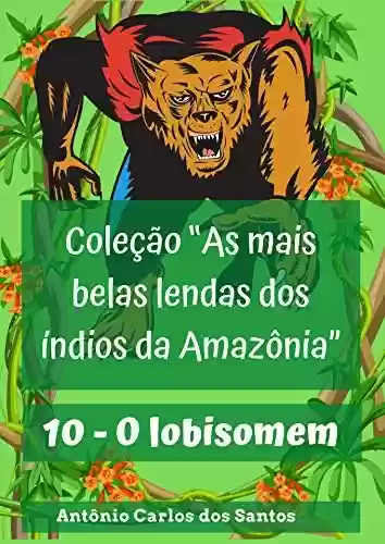 Livro: O lobisomem (Coleção As mais belas lendas dos índios da Amazônia Livro 10)