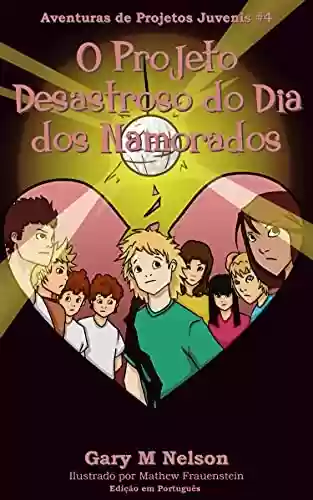 Livro: O Projeto Desastroso do Dia dos Namorados: Edição em Português (Aventuras de Projetos Juvenis Livro 4)